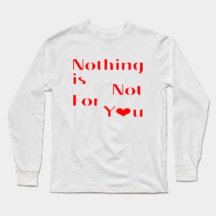 Nothing is not for you Long Sleeve T-Shirt